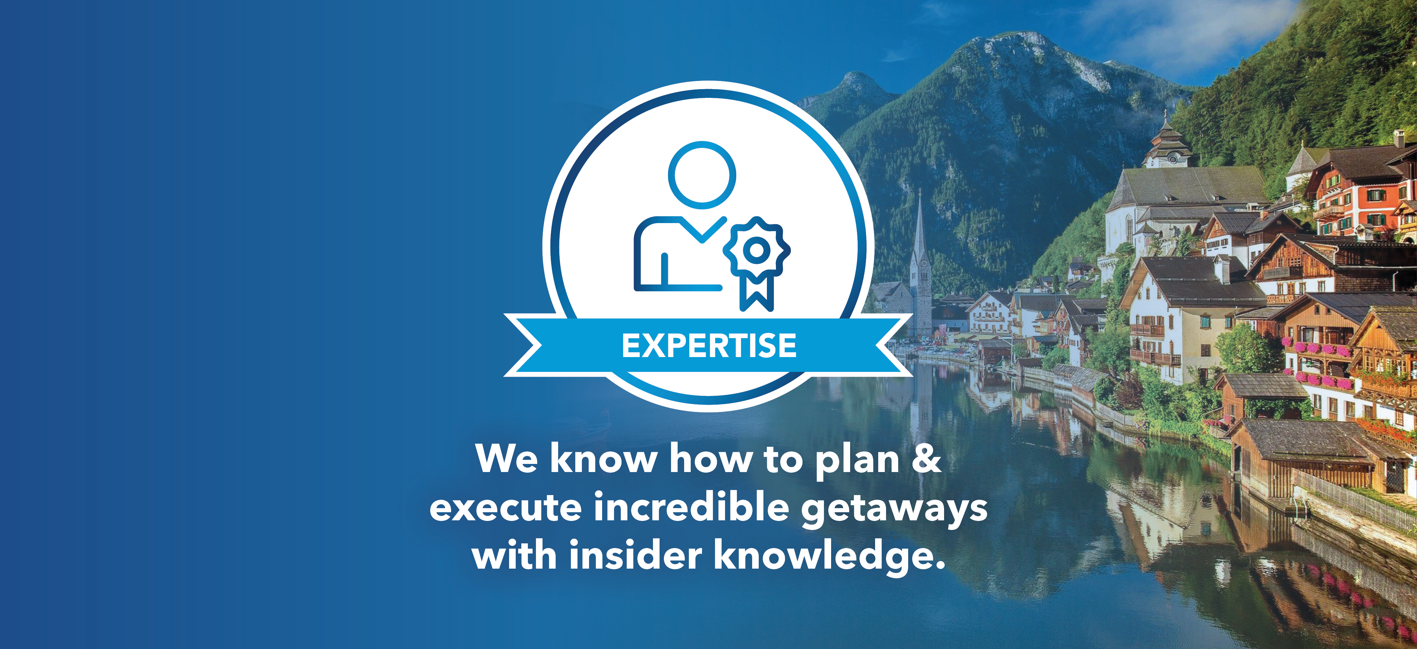 Expertise. We know how to plan and execute incredible gateways with insider knowledge.